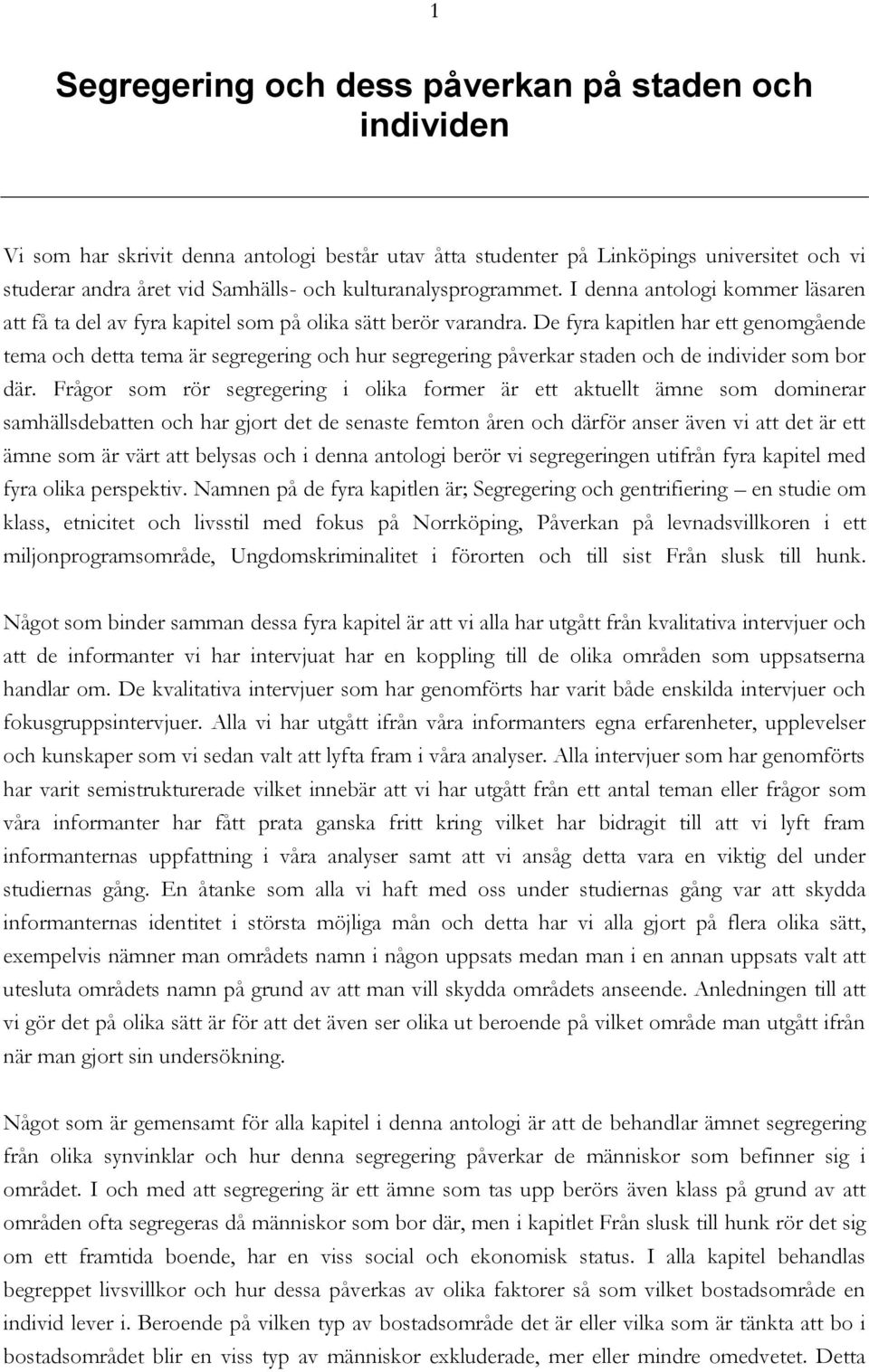 De fyra kapitlen har ett genomgående tema och detta tema är segregering och hur segregering påverkar staden och de individer som bor där.