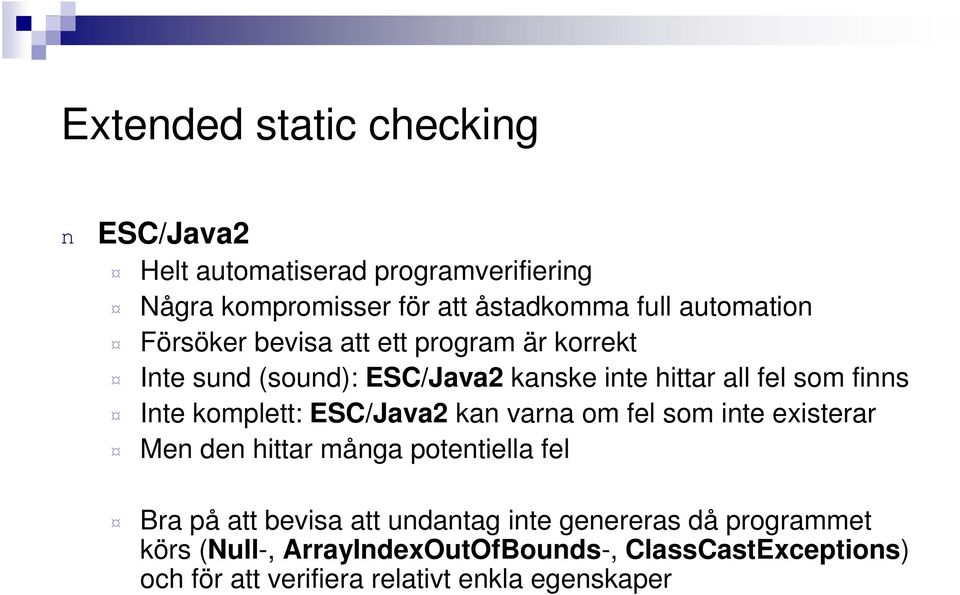 komplett: ESC/Java2 ka vara om fel som ite existerar Me de hittar måga potetiella fel Bra på att bevisa att udatag