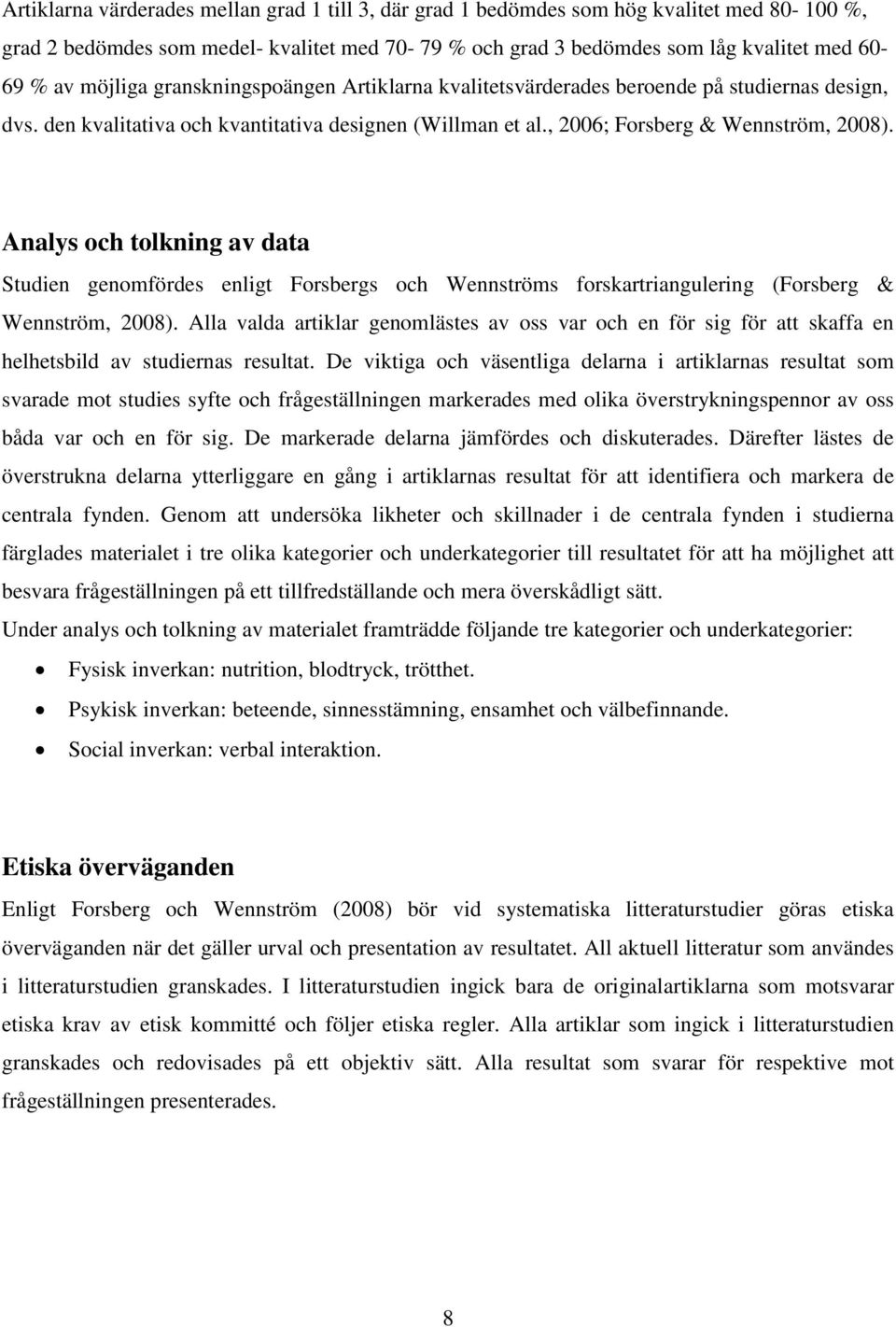 Analys och tolkning av data Studien genomfördes enligt Forsbergs och Wennströms forskartriangulering (Forsberg & Wennström, 2008).