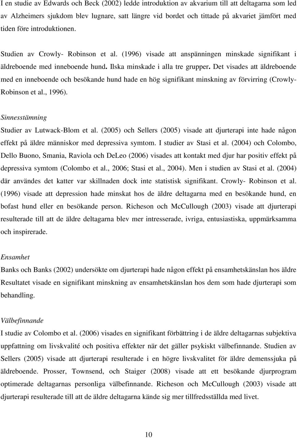 Det visades att äldreboende med en inneboende och besökande hund hade en hög signifikant minskning av förvirring (Crowly- Robinson et al., 1996). Sinnesstämning Studier av Lutwack-Blom et al.