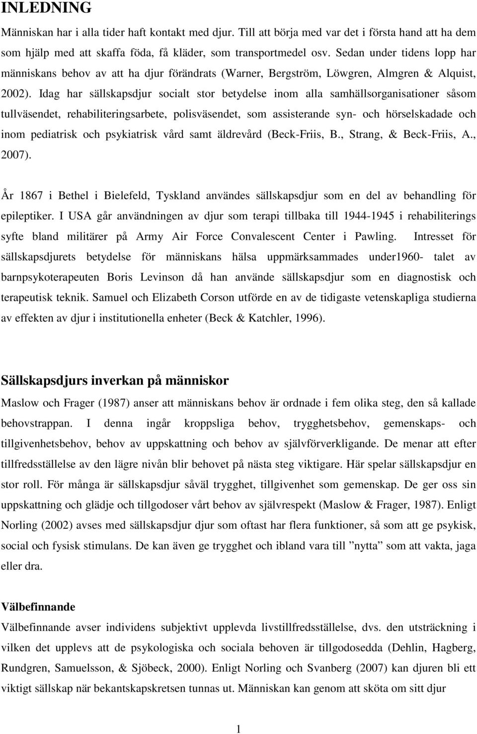 Idag har sällskapsdjur socialt stor betydelse inom alla samhällsorganisationer såsom tullväsendet, rehabiliteringsarbete, polisväsendet, som assisterande syn- och hörselskadade och inom pediatrisk