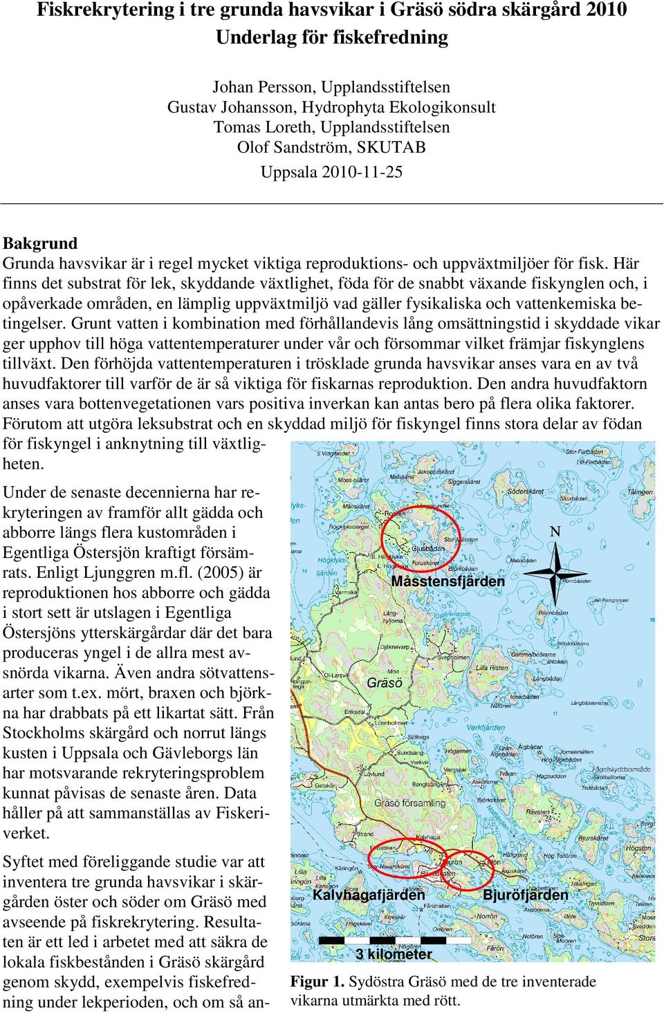 Här finns det substrat för lek, skyddande växtlighet, föda för de snabbt växande fiskynglen och, i opåverkade områden, en lämplig uppväxtmiljö vad gäller fysikaliska och vattenkemiska betingelser.