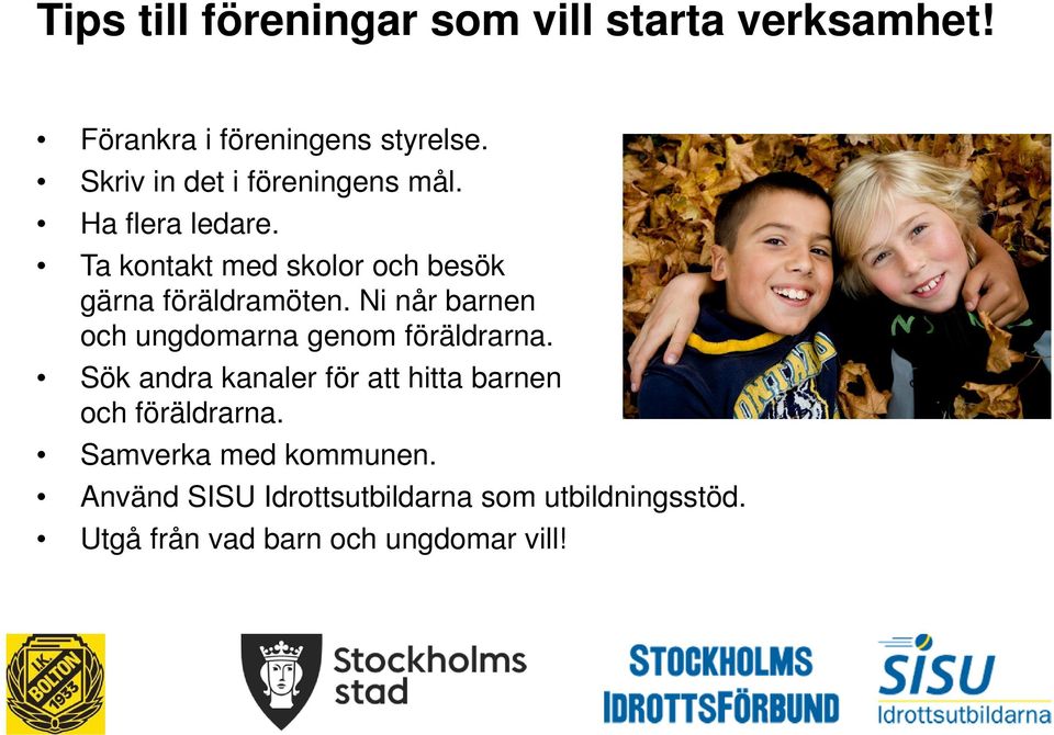 Ta kontakt med skolor och besök gärna föräldramöten. Ni når barnen och ungdomarna genom föräldrarna.