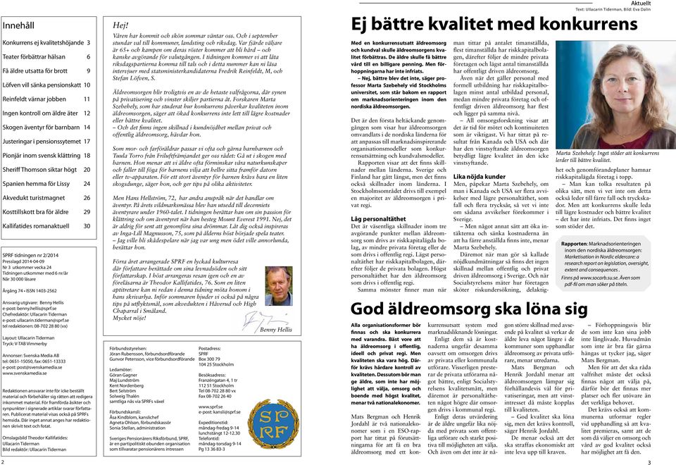 äldre 29 Kallifatides romanaktuell 30 SPRF tidningen nr 2/2014 Presslagd 2014-04-09 Nr 3 utkommer vecka 24 Tidningen utkommer med 6 nr/år Når 30 000 läsare Årgång 74 ISSN 1403-2562 Ansvarig utgivare: