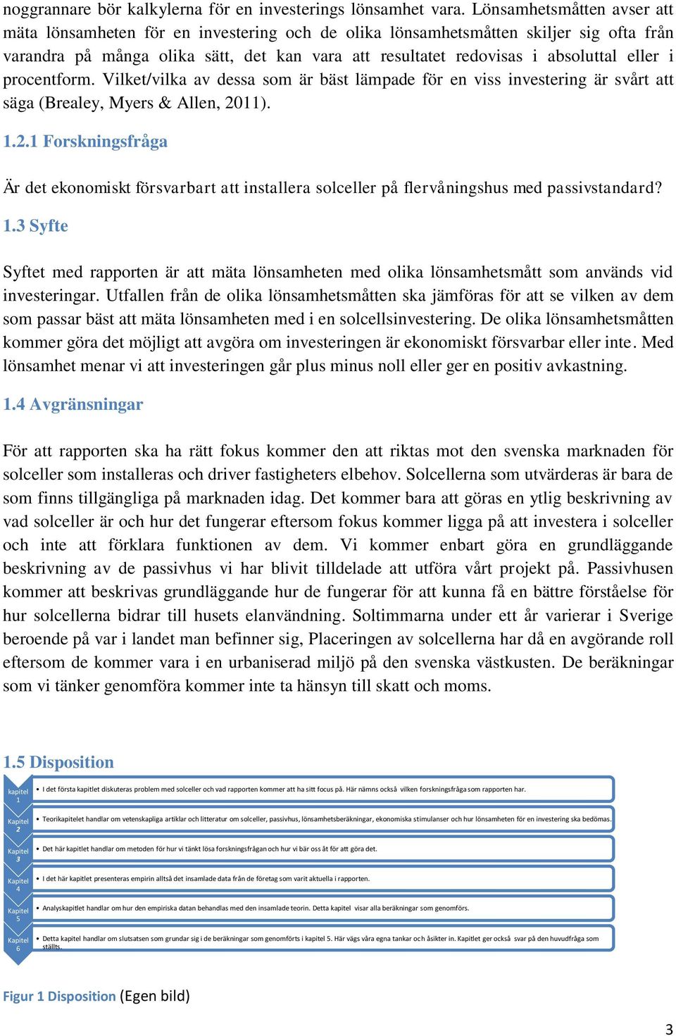 eller i procentform. Vilket/vilka av dessa som är bäst lämpade för en viss investering är svårt att säga (Brealey, Myers & Allen, 20