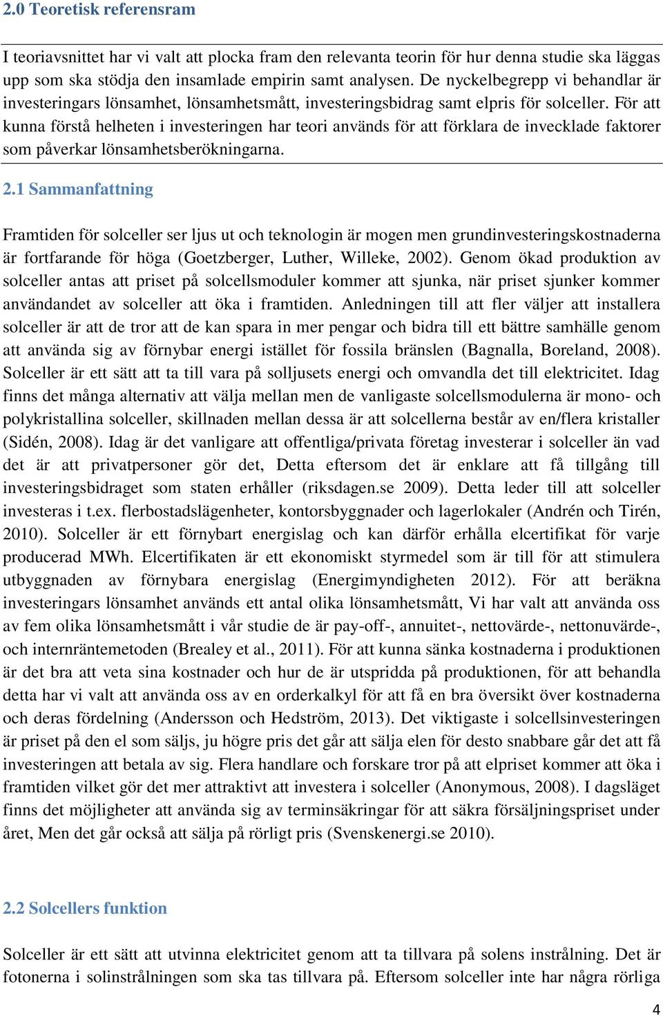 För att kunna förstå helheten i investeringen har teori används för att förklara de invecklade faktorer som påverkar lönsamhetsberökningarna. 2.