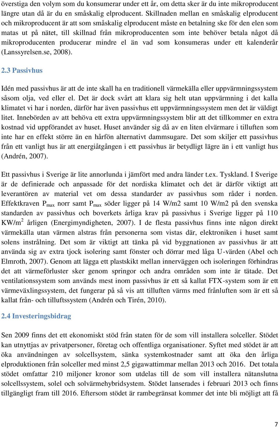 behöver betala något då mikroproducenten producerar mindre el än vad som konsumeras under ett kalenderår (Lanssyrelsen.se, 20