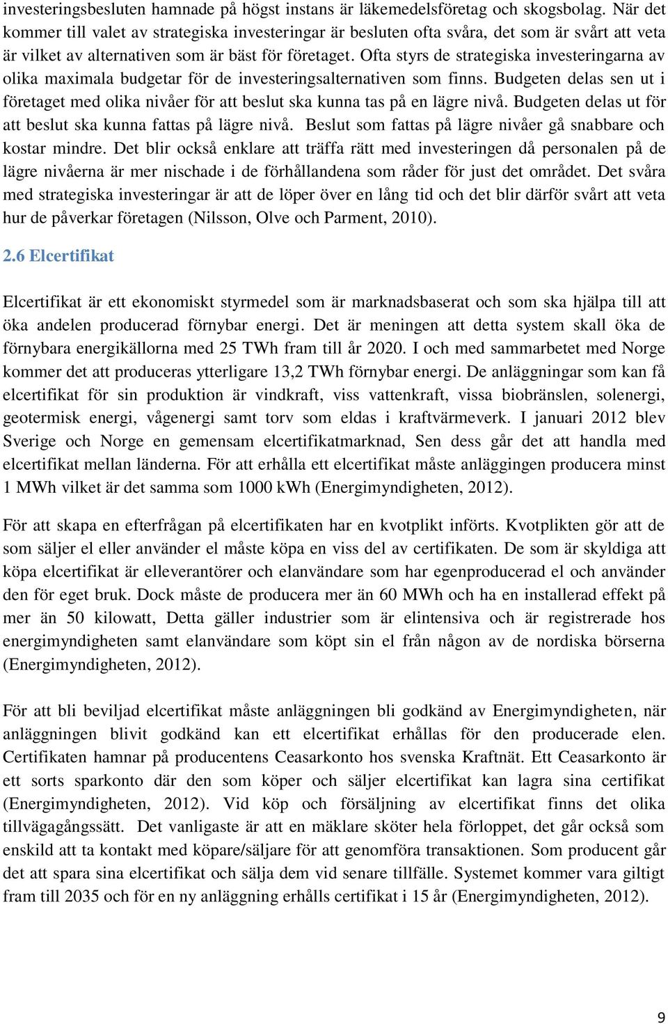 Ofta styrs de strategiska investeringarna av olika maximala budgetar för de investeringsalternativen som finns.