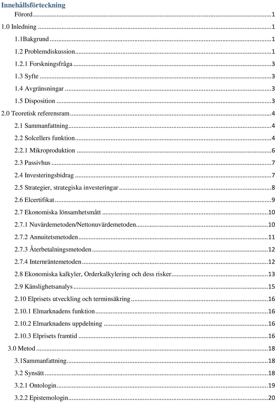 .. 8 2.6 Elcertifikat... 9 2.7 Ekonomiska lönsamhetsmått... 10 2.7.1 Nuvärdemetoden/Nettonuvärdemetoden... 10 2.7.2 Annuitetsmetoden... 11 2.7.3 Återbetalningsmetoden... 12 2.7.4 Internräntemetoden.