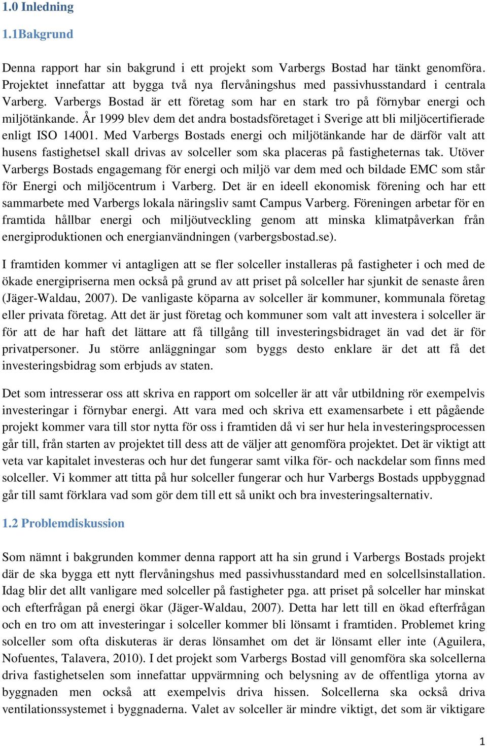 År 1999 blev dem det andra bostadsföretaget i Sverige att bli miljöcertifierade enligt ISO 14001.