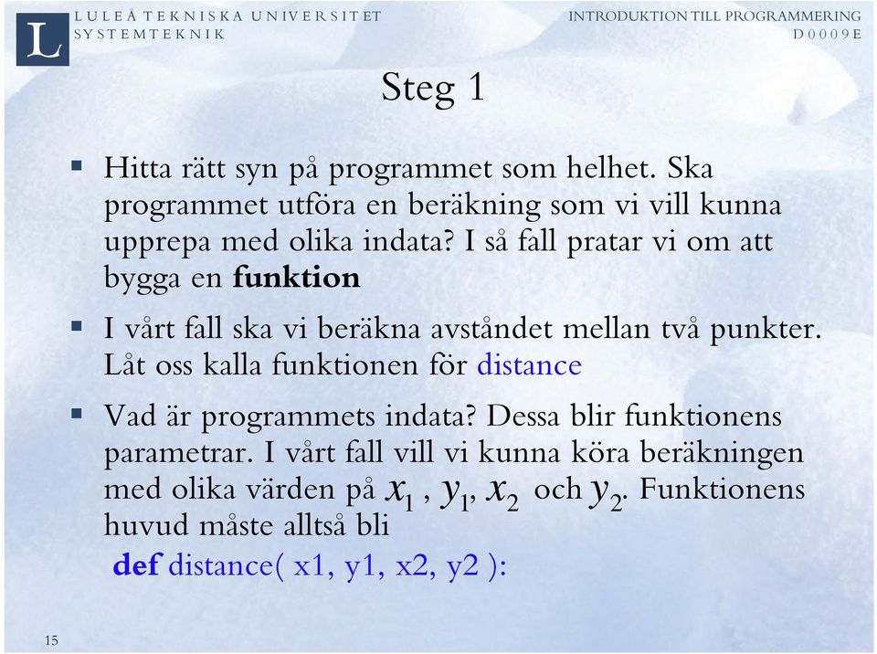 I så fall pratar vi om att bygga en funktion I vårt fall ska vi beräkna avståndet mellan två punkter.