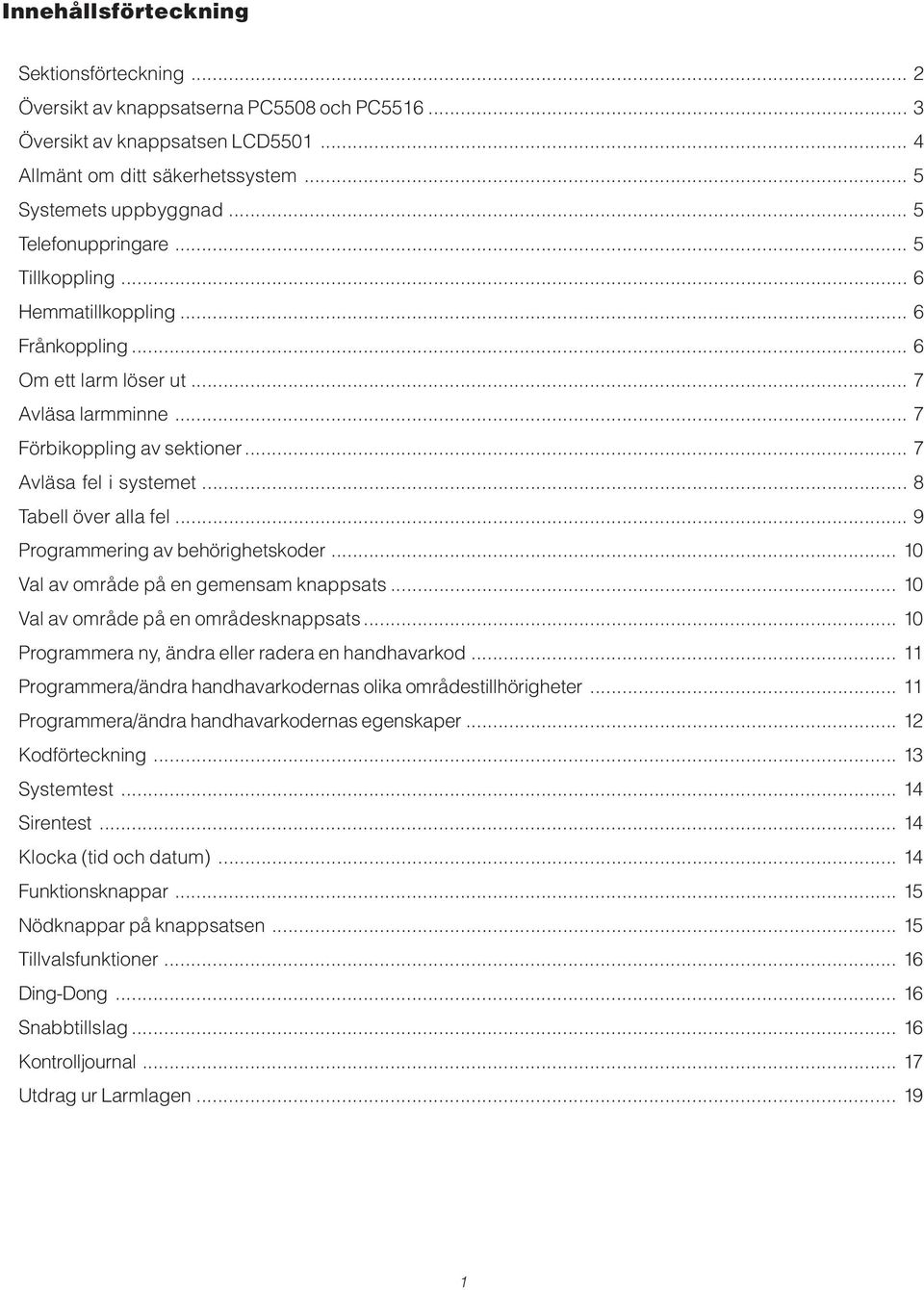 .. 8 Tabell över alla fel... 9 Programmering av behörighetskoder... 10 Val av område på en gemensam knappsats... 10 Val av område på en områdesknappsats.