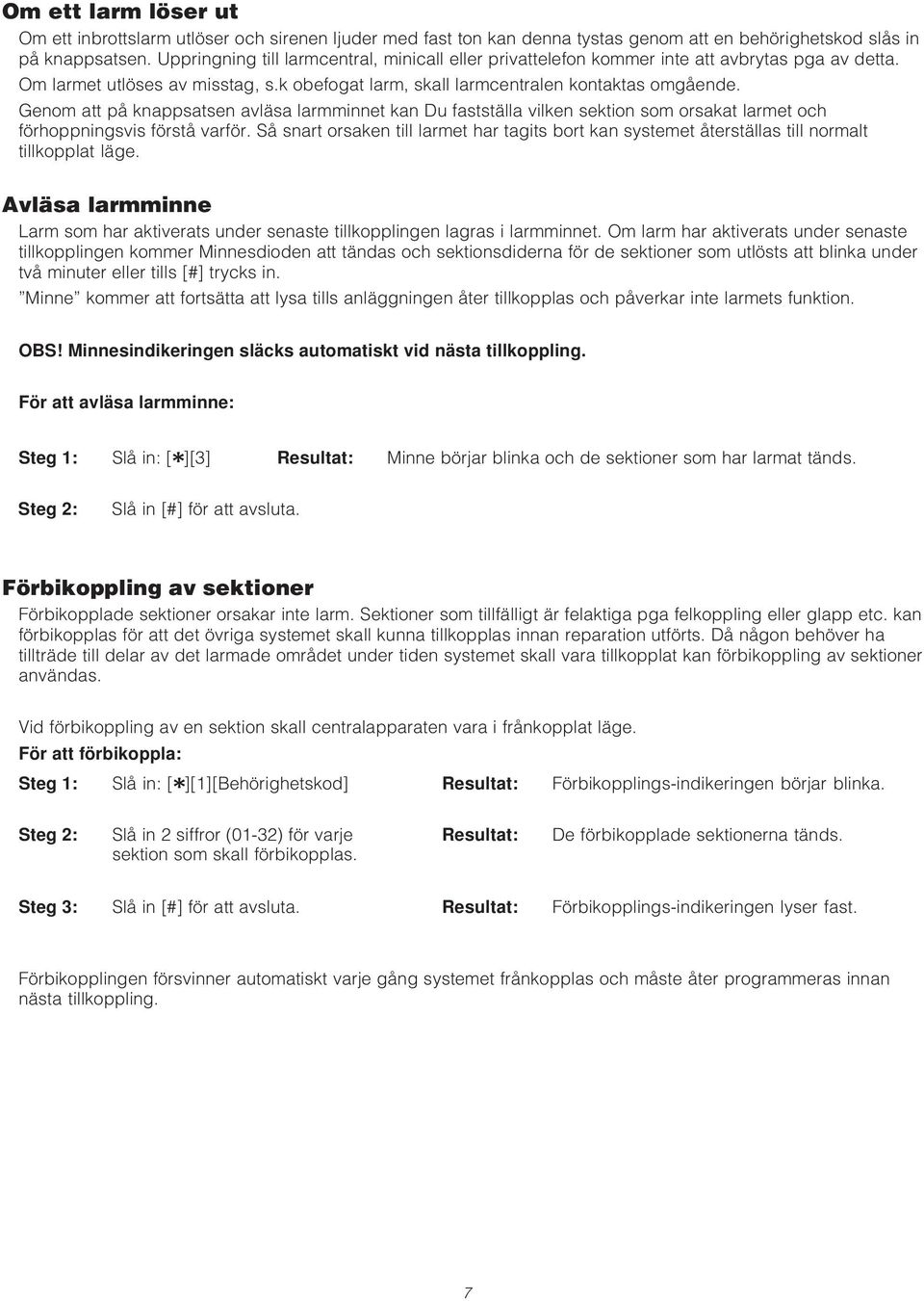 Genom att på knappsatsen avläsa larmminnet kan Du fastställa vilken sektion som orsakat larmet och förhoppningsvis förstå varför.