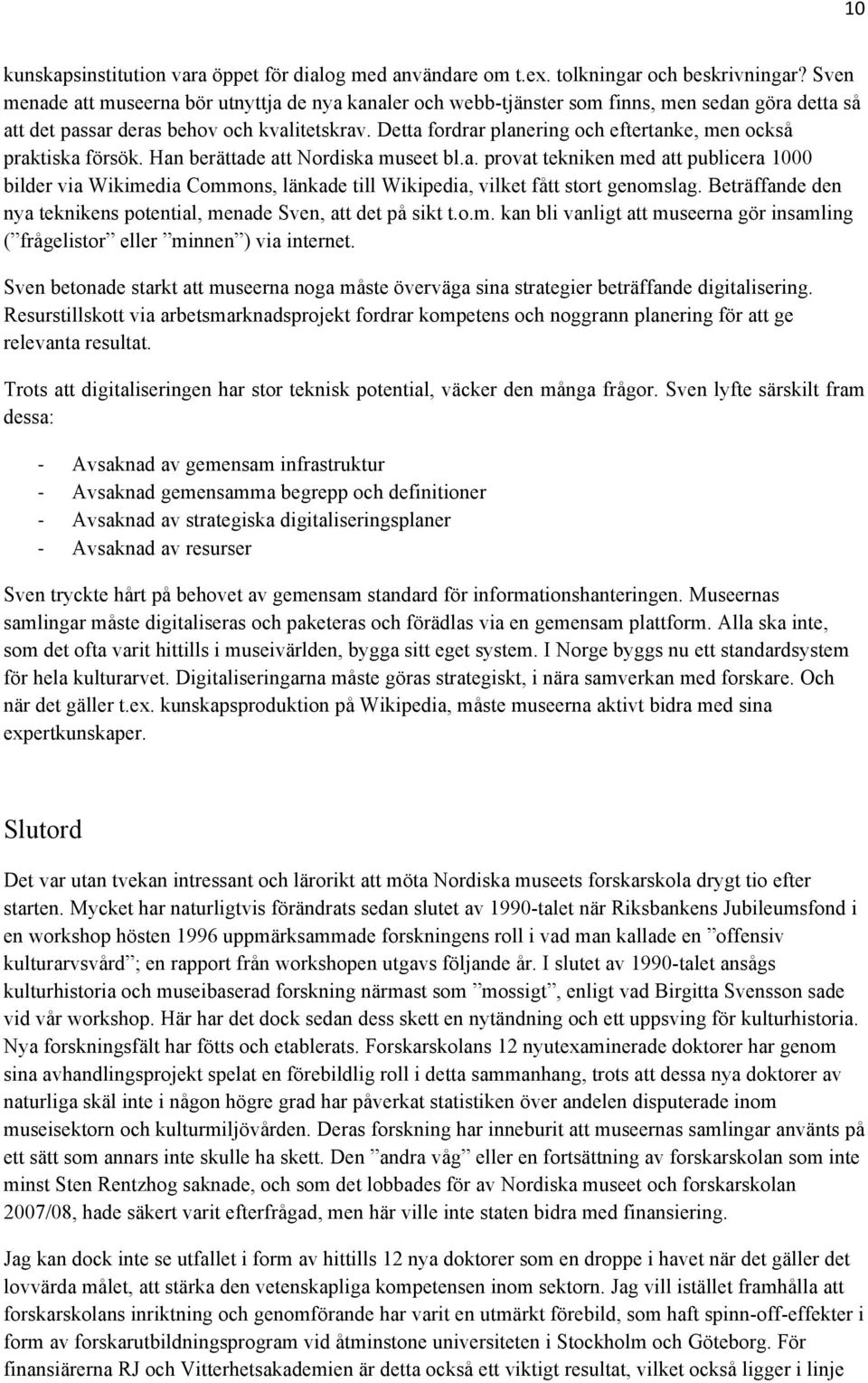 Detta fordrar planering och eftertanke, men också praktiska försök. Han berättade att Nordiska museet bl.a. provat tekniken med att publicera 1000 bilder via Wikimedia Commons, länkade till Wikipedia, vilket fått stort genomslag.