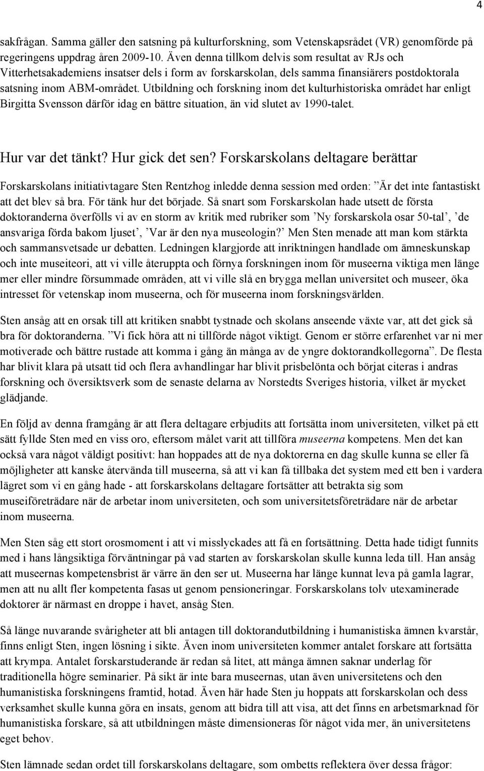 Utbildning och forskning inom det kulturhistoriska området har enligt Birgitta Svensson därför idag en bättre situation, än vid slutet av 1990-talet. Hur var det tänkt? Hur gick det sen?