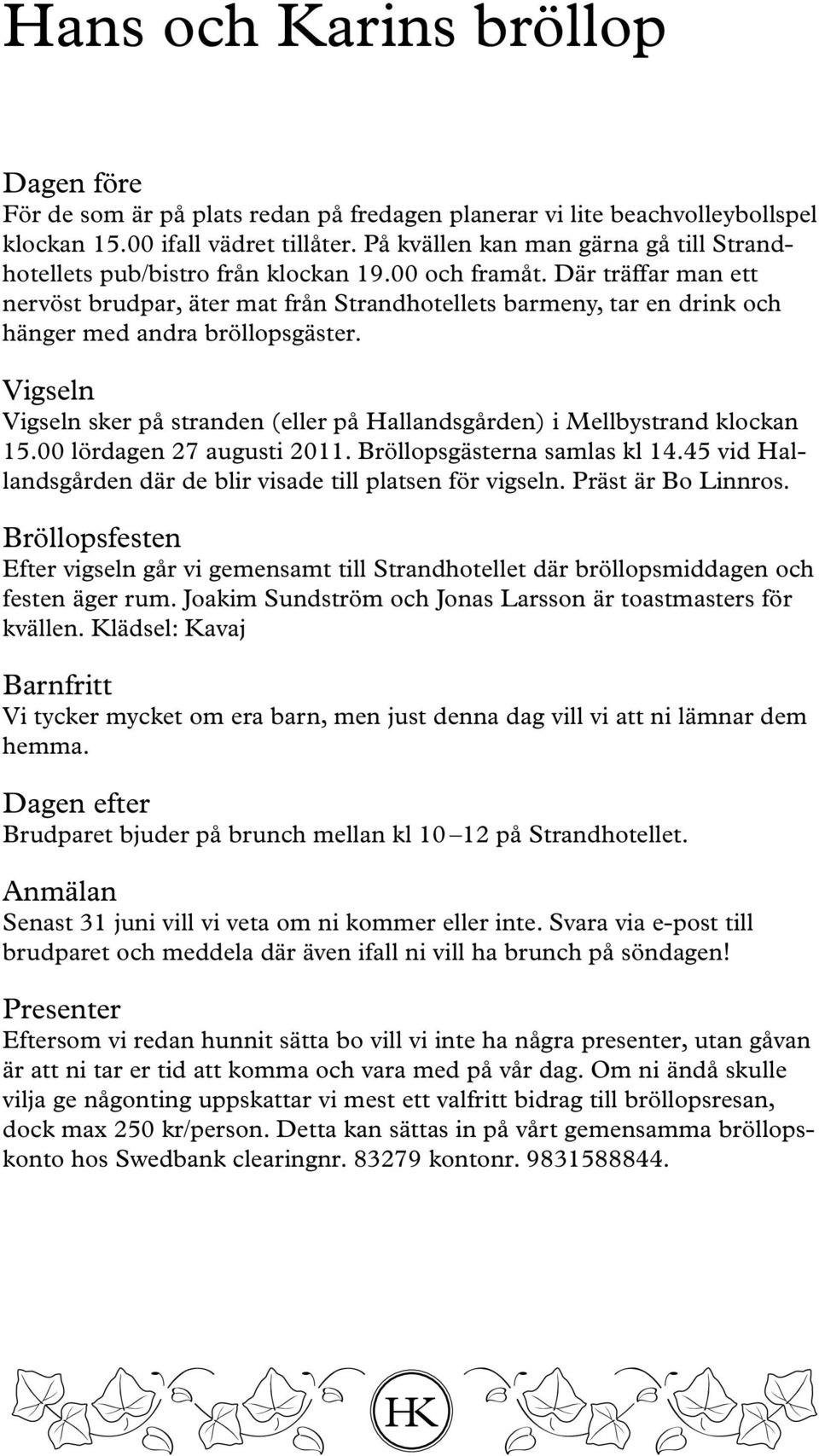 Där träffar man ett nervöst brudpar, äter mat från Strandhotellets barmeny, tar en drink och hänger med andra bröllopsgäster.