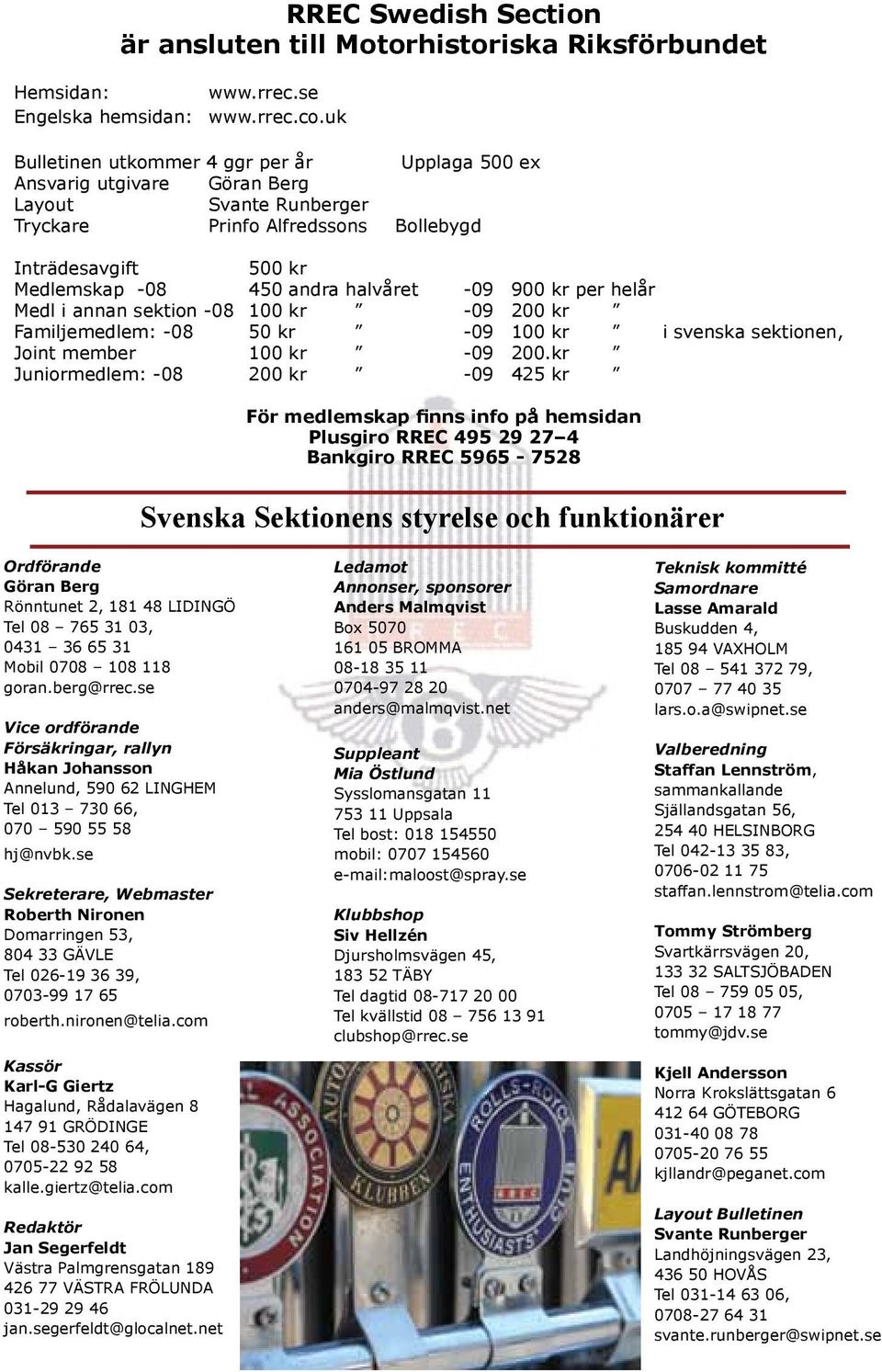 -09 900 kr per helår Medl i annan sektion -08 100 kr -09 200 kr Familjemedlem: -08 50 kr -09 100 kr i svenska sektionen, Joint member 100 kr -09 200.