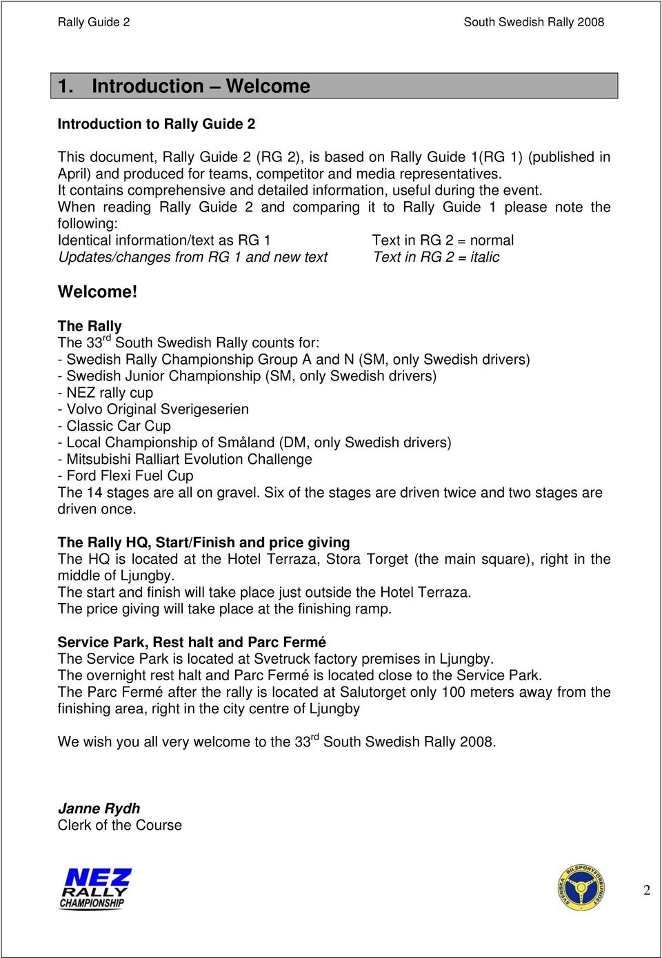 When reading Rally Guide 2 and comparing it to Rally Guide 1 please note the following: Identical information/text as RG 1 Text in RG 2 = normal Updates/changes from RG 1 and new text Text in RG 2 =