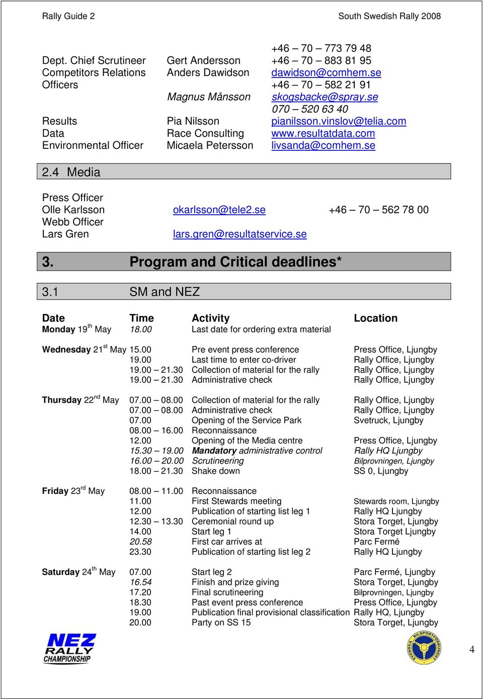 4 Media Press Officer Olle Karlsson okarlsson@tele2.se +46 70 562 78 00 Webb Officer Lars Gren lars.gren@resultatservice.se 3. Program and Critical deadlines* 3.