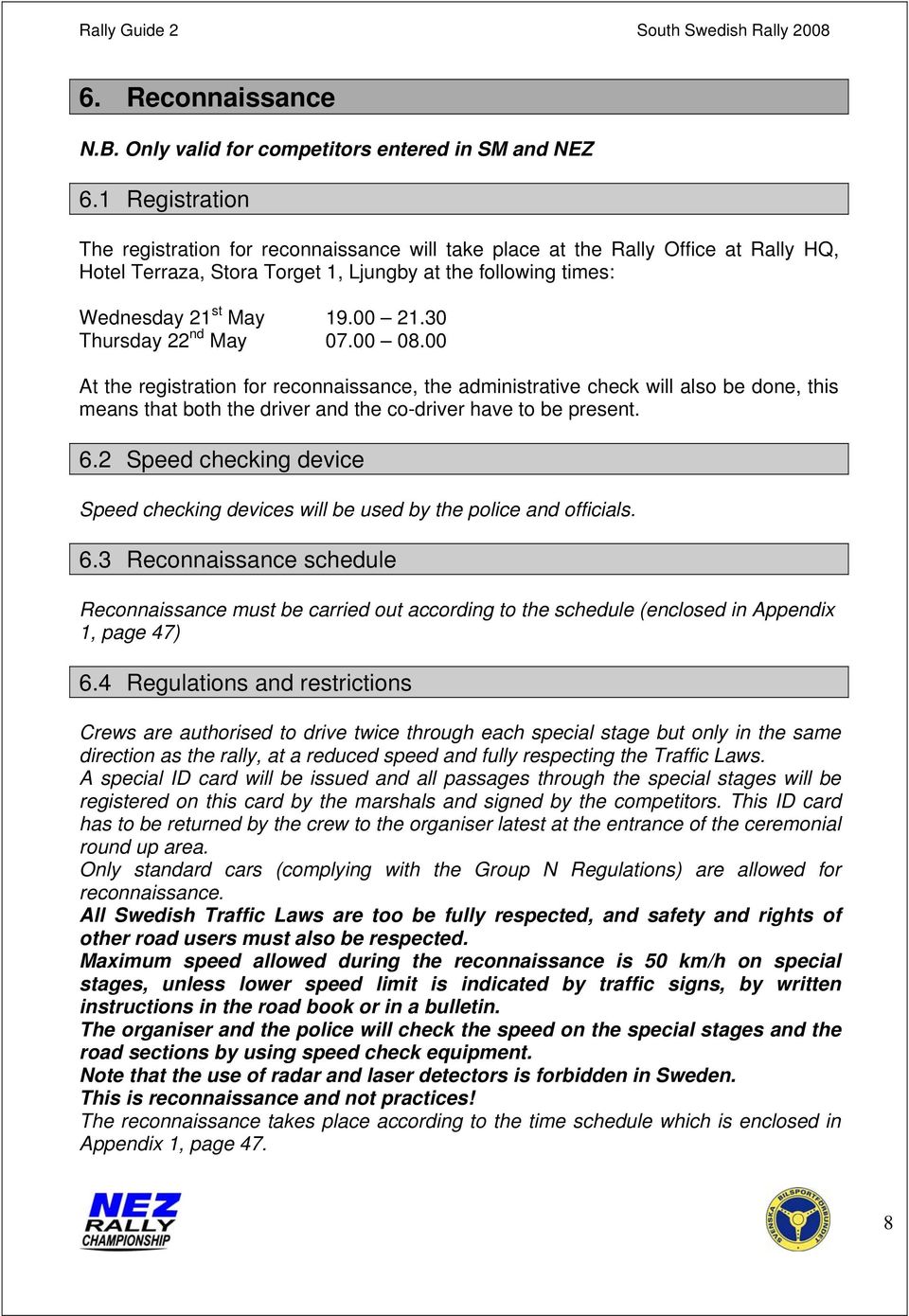 30 Thursday 22 nd May 07.00 08.00 At the registration for reconnaissance, the administrative check will also be done, this means that both the driver and the co-driver have to be present. 6.