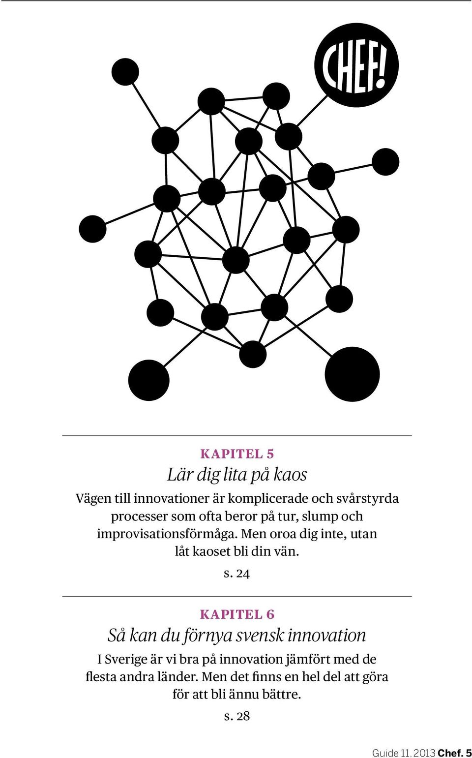 ump och improvisationsförmåga. Men oroa dig inte, utan låt kaoset bli din vän. s.