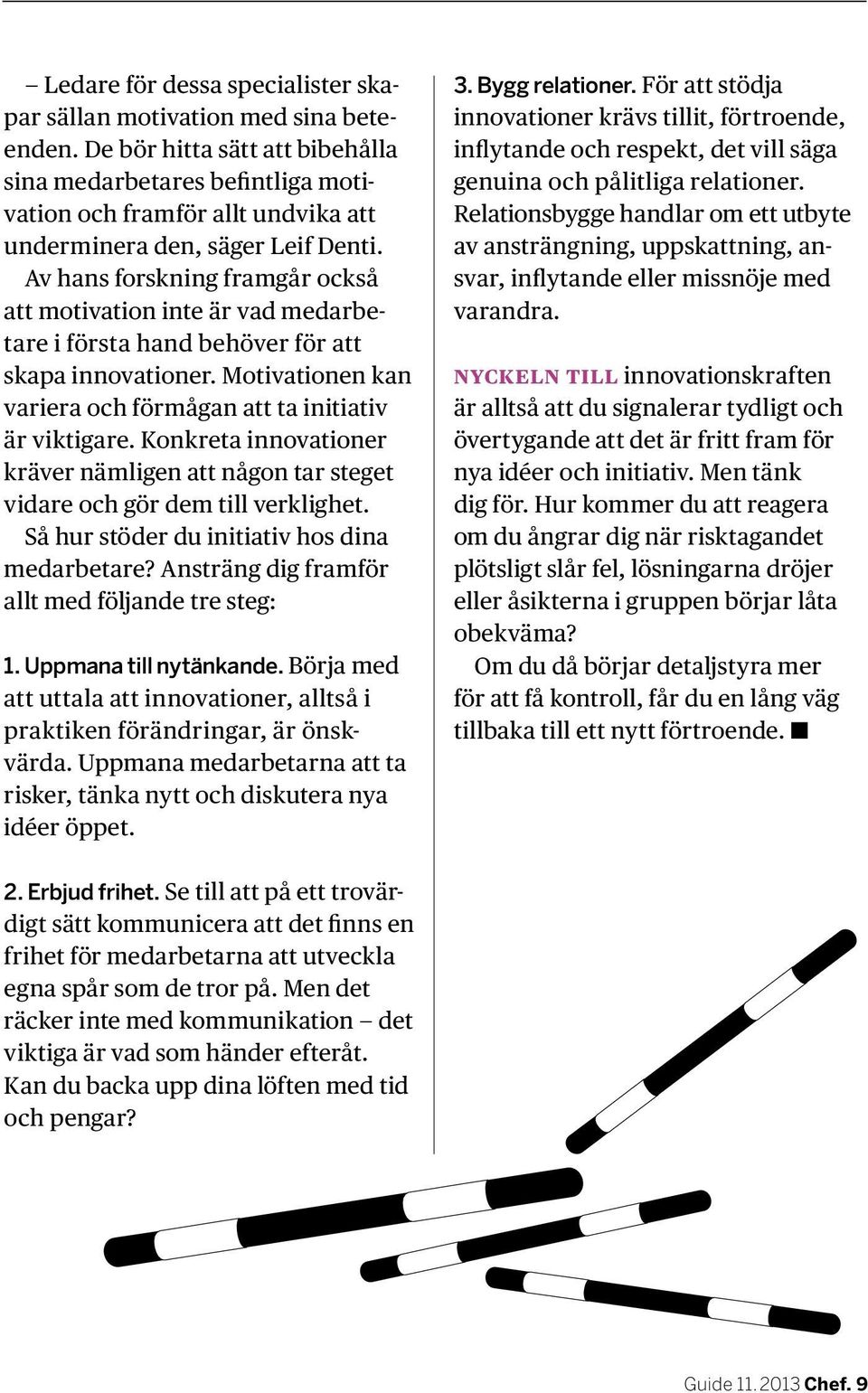 Av hans forskning framgår också att motivation inte är vad medarbetare i första hand behöver för att skapa innovationer. Motivationen kan variera och förmågan att ta initiativ är viktigare.