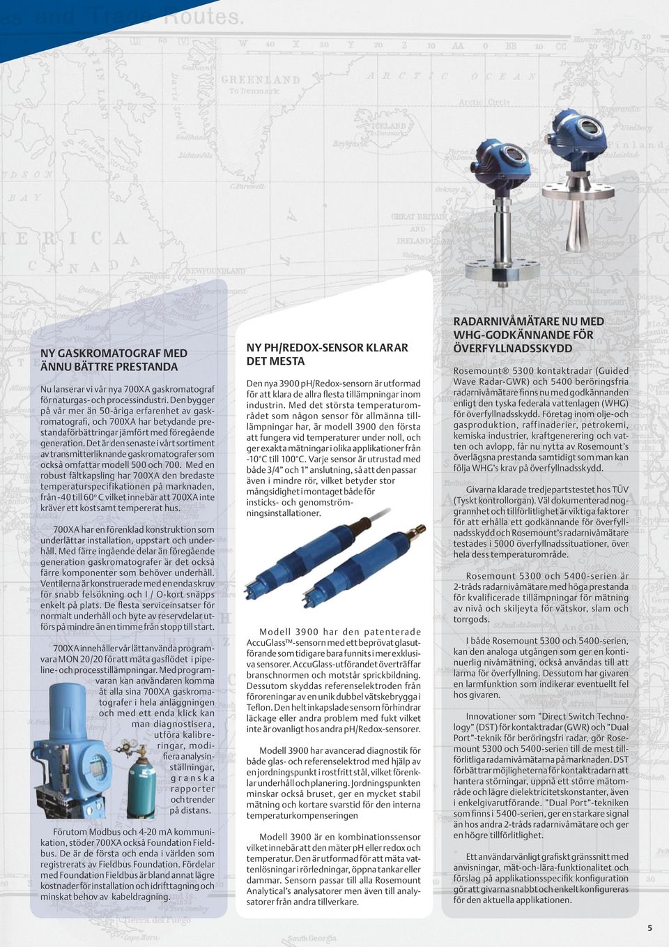 Det är den senaste i vårt sortiment av transmitterliknande gaskromatografer som också omfattar modell 500 och 700.