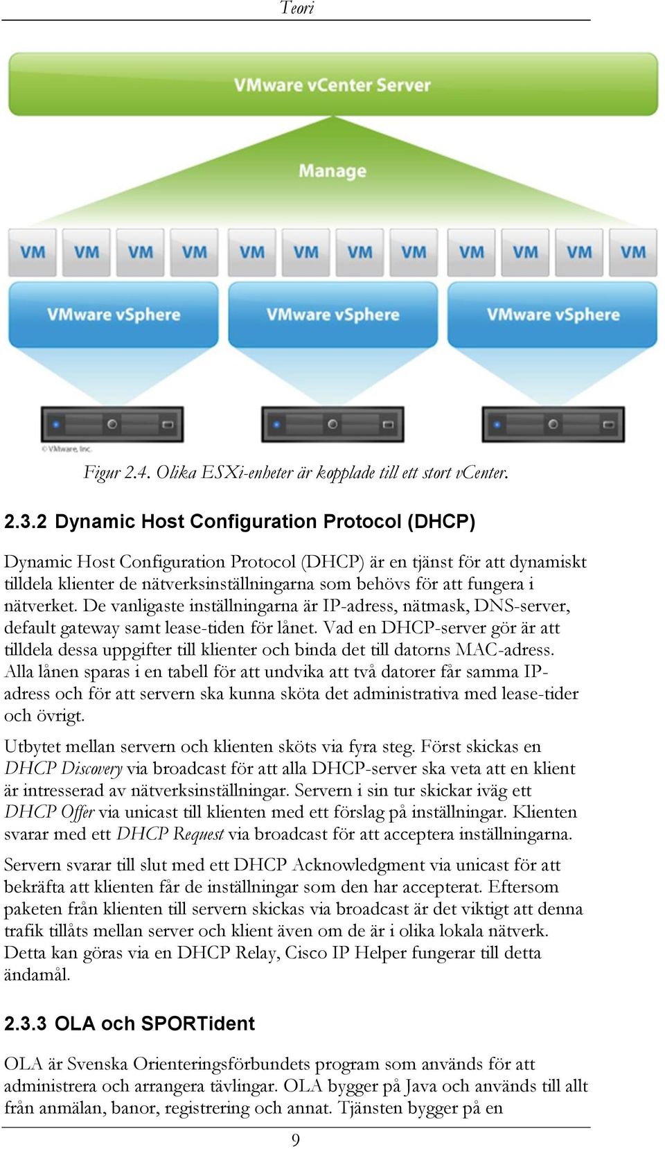 nätverket. De vanligaste inställningarna är IP-adress, nätmask, DNS-server, default gateway samt lease-tiden för lånet.