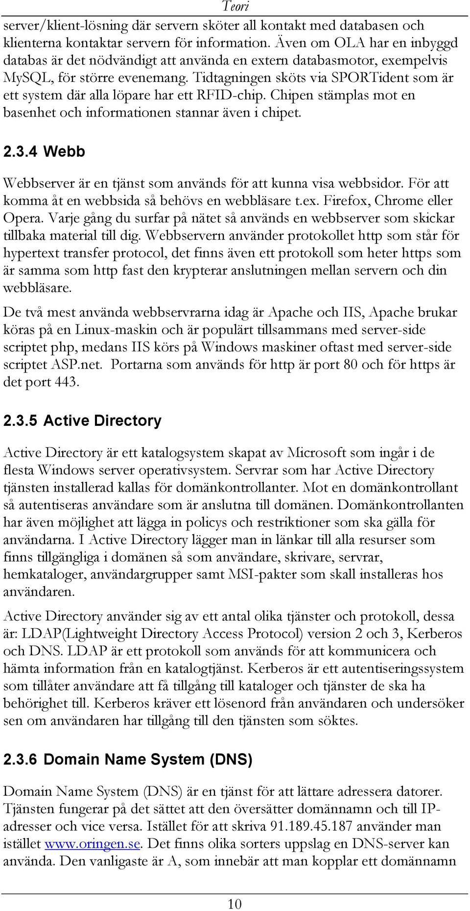 Tidtagningen sköts via SPORTident som är ett system där alla löpare har ett RFID-chip. Chipen stämplas mot en basenhet och informationen stannar även i chipet. 2.3.