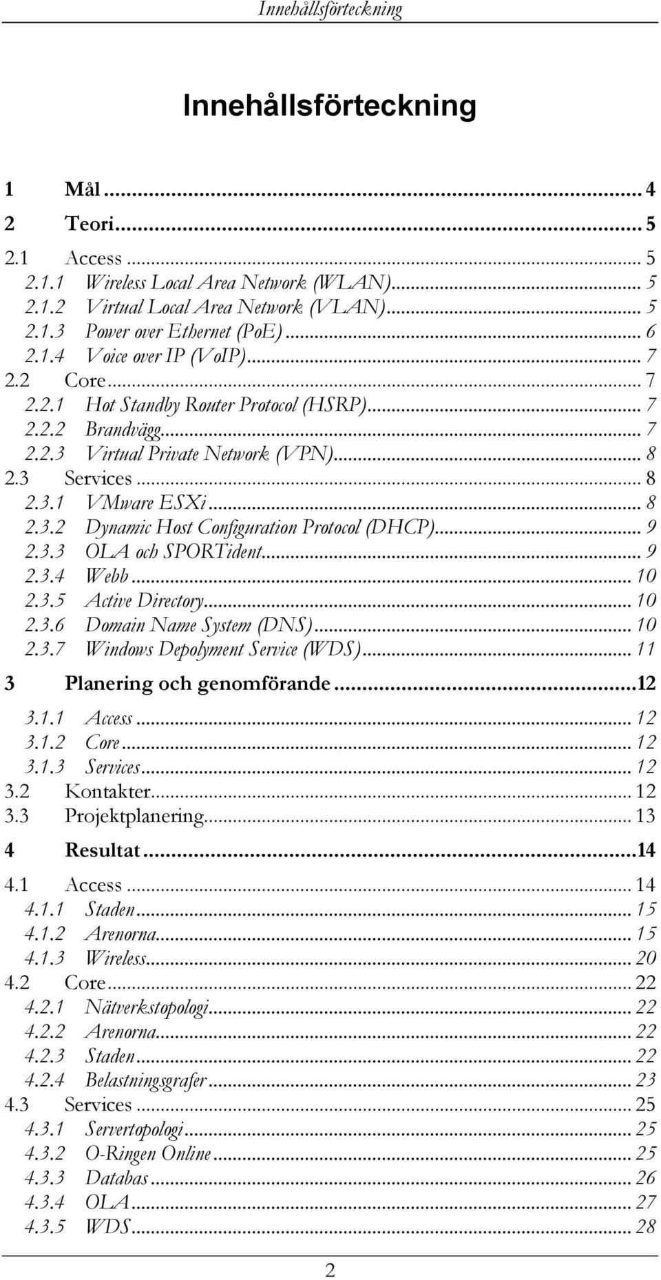 .. 9 2.3.3 OLA och SPORTident... 9 2.3.4 Webb... 10 2.3.5 Active Directory... 10 2.3.6 Domain Name System (DNS)... 10 2.3.7 Windows Depolyment Service (WDS)... 11 3 Planering och genomförande...12 3.