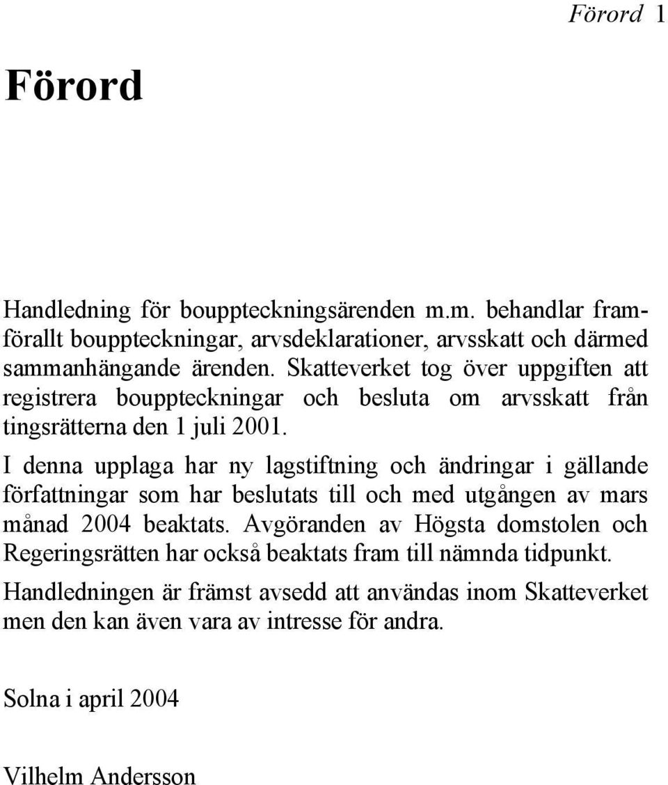 I denna upplaga har ny lagstiftning och ändringar i gällande författningar som har beslutats till och med utgången av mars månad 2004 beaktats.