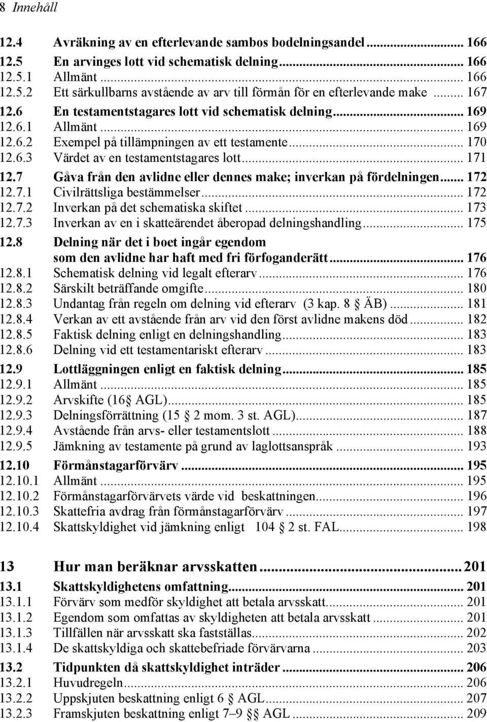 7 Gåva från den avlidne eller dennes make; inverkan på fördelningen... 172 12.7.1 Civilrättsliga bestämmelser... 172 12.7.2 Inverkan på det schematiska skiftet... 173 12.7.3 Inverkan av en i skatteärendet åberopad delningshandling.