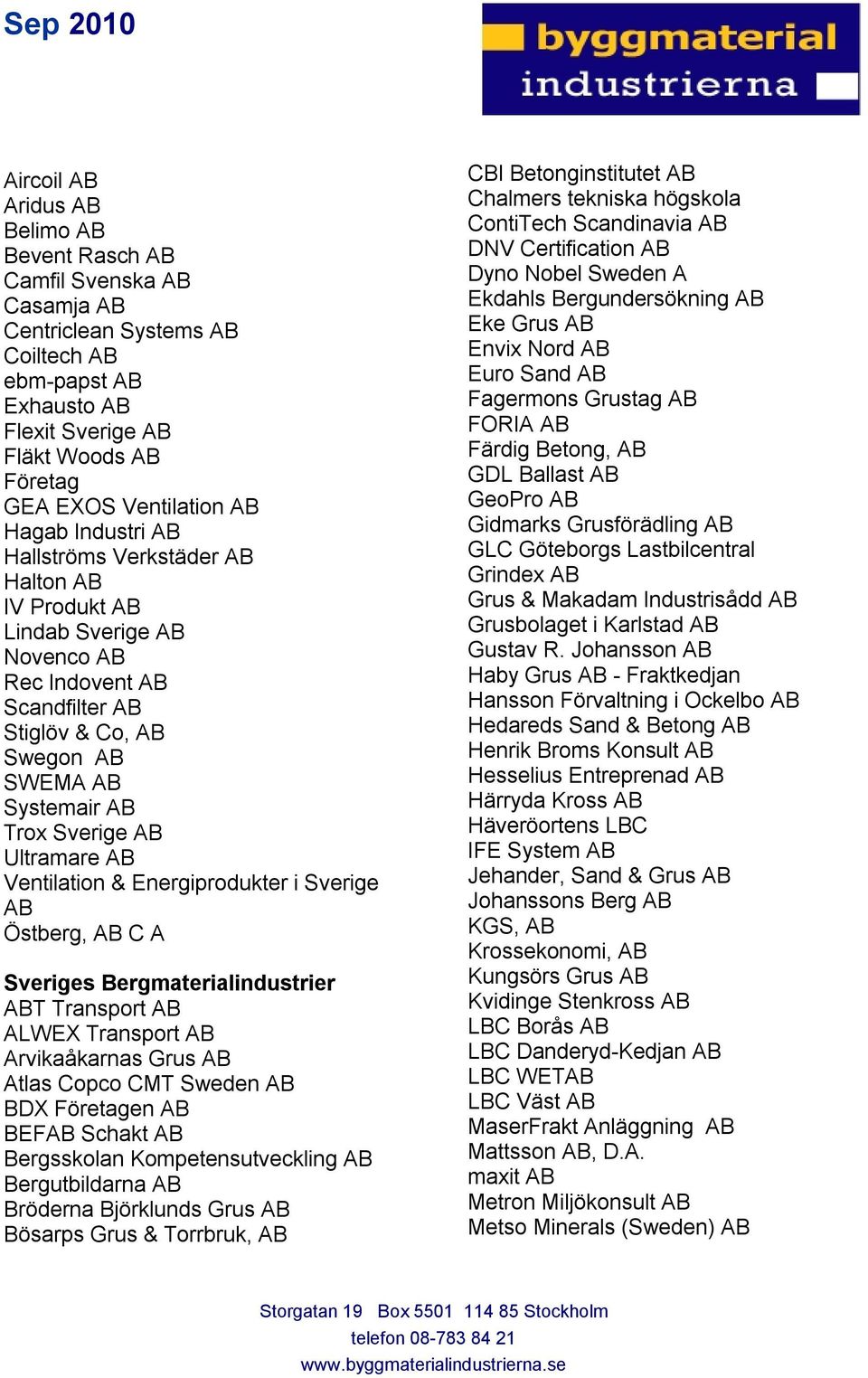 Ultramare AB Ventilation & Energiprodukter i Sverige AB Östberg, AB C A Sveriges Bergmaterialindustrier ABT Transport AB ALWEX Transport AB Arvikaåkarnas Grus AB Atlas Copco CMT Sweden AB BDX