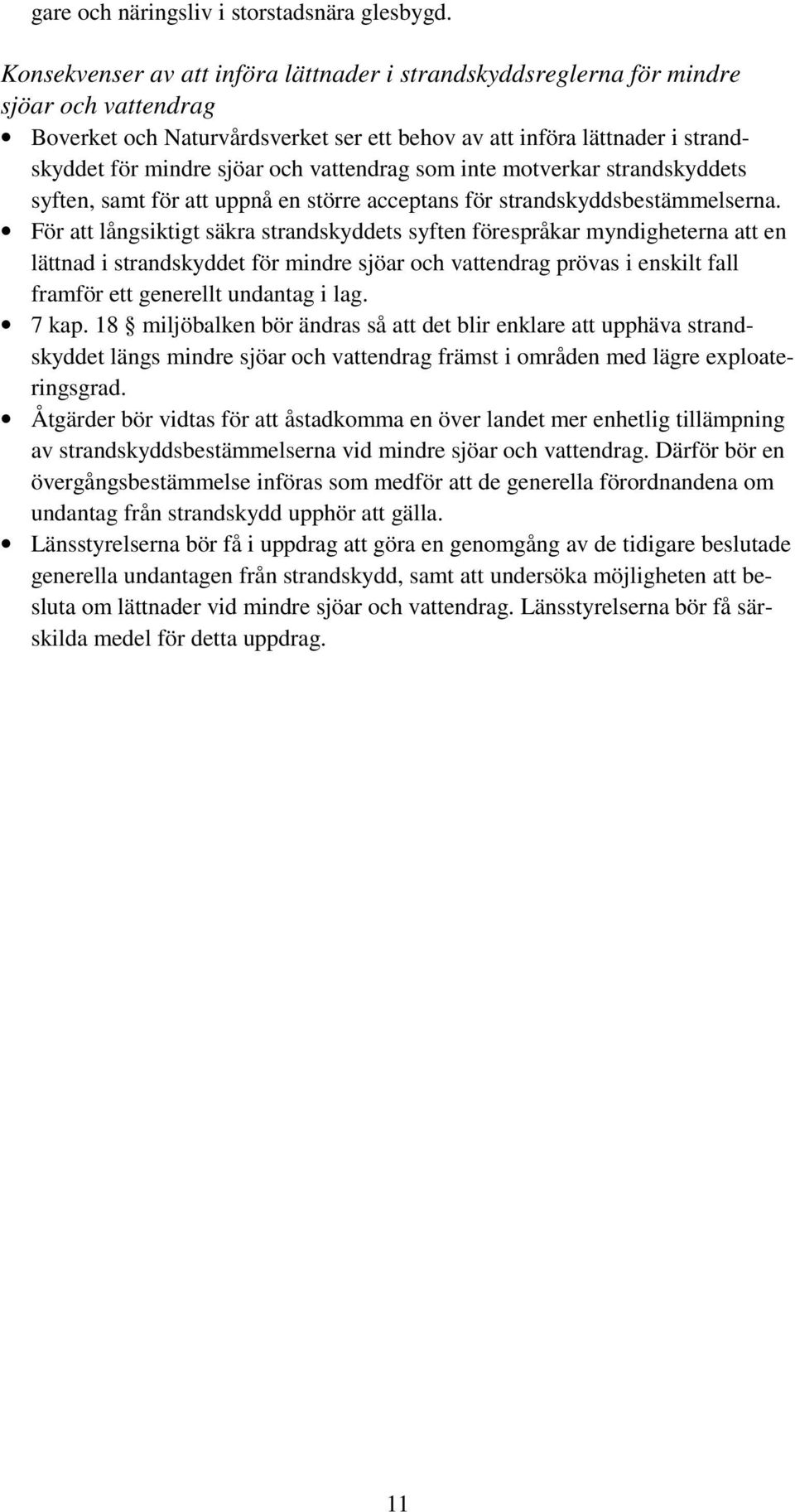 vattendrag som inte motverkar strandskyddets syften, samt för att uppnå en större acceptans för strandskyddsbestämmelserna.