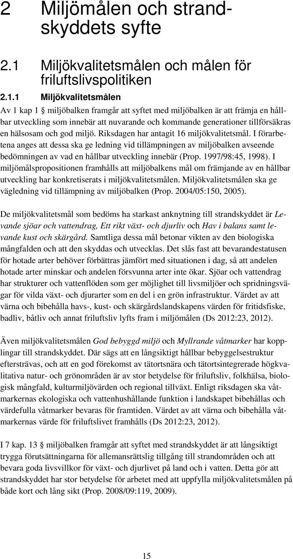 1 Miljökvalitetsmålen Av 1 kap 1 miljöbalken framgår att syftet med miljöbalken är att främja en hållbar utveckling som innebär att nuvarande och kommande generationer tillförsäkras en hälsosam och