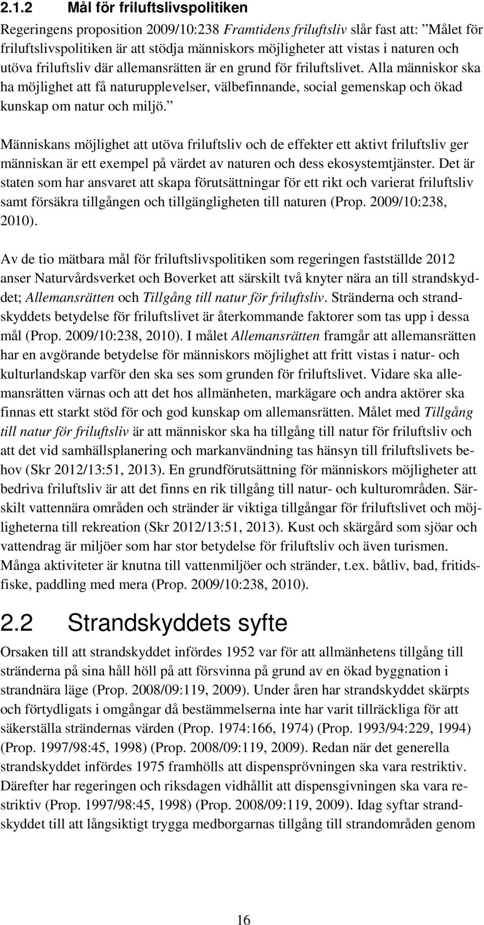 Människans möjlighet att utöva friluftsliv och de effekter ett aktivt friluftsliv ger människan är ett exempel på värdet av naturen och dess ekosystemtjänster.