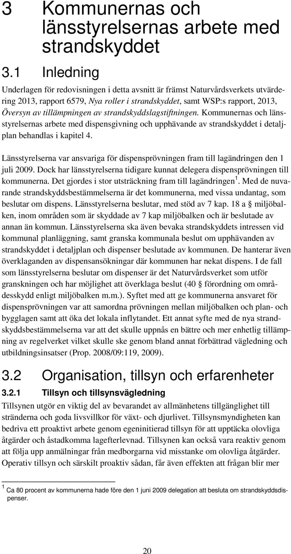 strandskyddslagstiftningen. Kommunernas och länsstyrelsernas arbete med dispensgivning och upphävande av strandskyddet i detaljplan behandlas i kapitel 4.