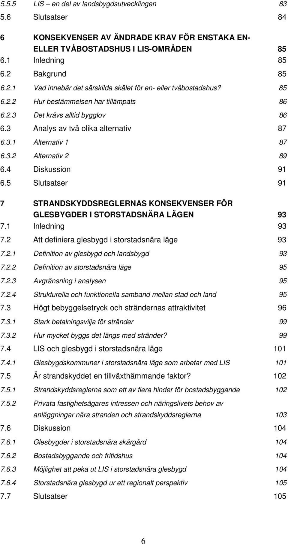 3.2 Alternativ 2 89 6.4 Diskussion 91 6.5 Slutsatser 91 7 STRANDSKYDDSREGLERNAS KONSEKVENSER FÖR GLESBYGDER I STORSTADSNÄRA LÄGEN 93 7.1 Inledning 93 7.