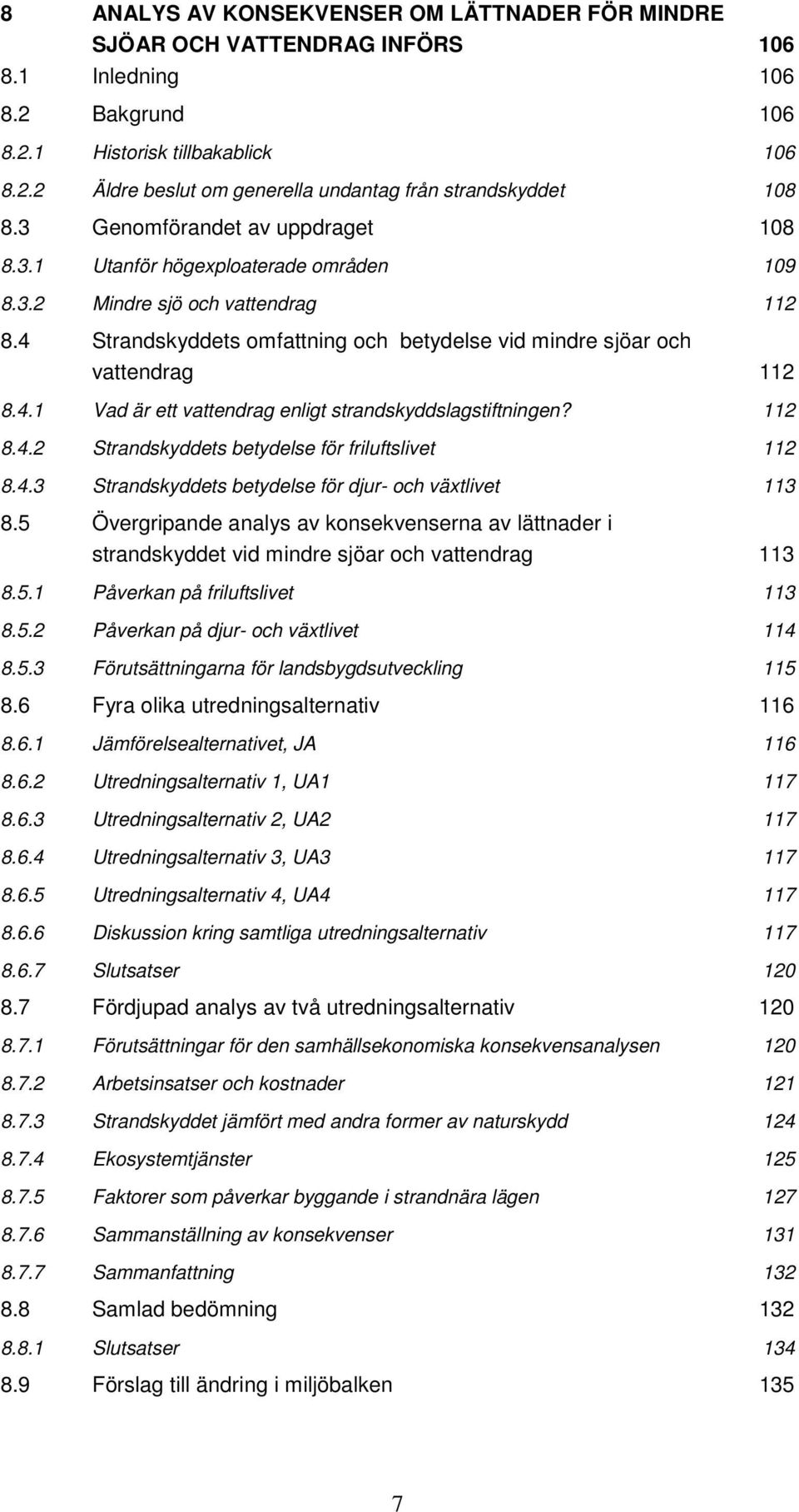 112 8.4.2 Strandskyddets betydelse för friluftslivet 112 8.4.3 Strandskyddets betydelse för djur- och växtlivet 113 8.