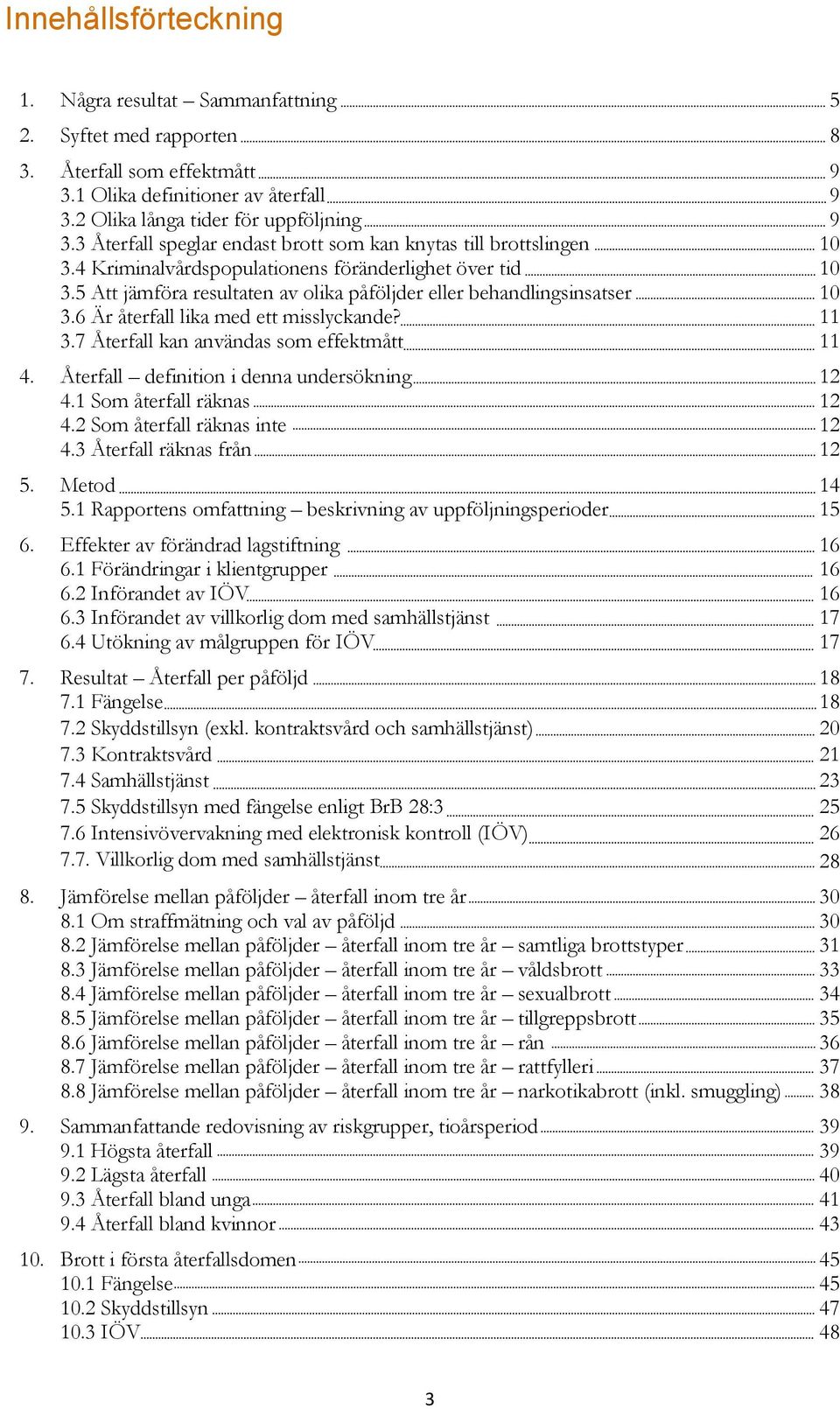 6 Är återfall lika med ett misslyckande? 3.7 kan användas som effektmått 4. definition i denna undersökning 4.1 Som återfall räknas 4.2 Som återfall räknas inte 4.3 räknas från 5. Metod 5.