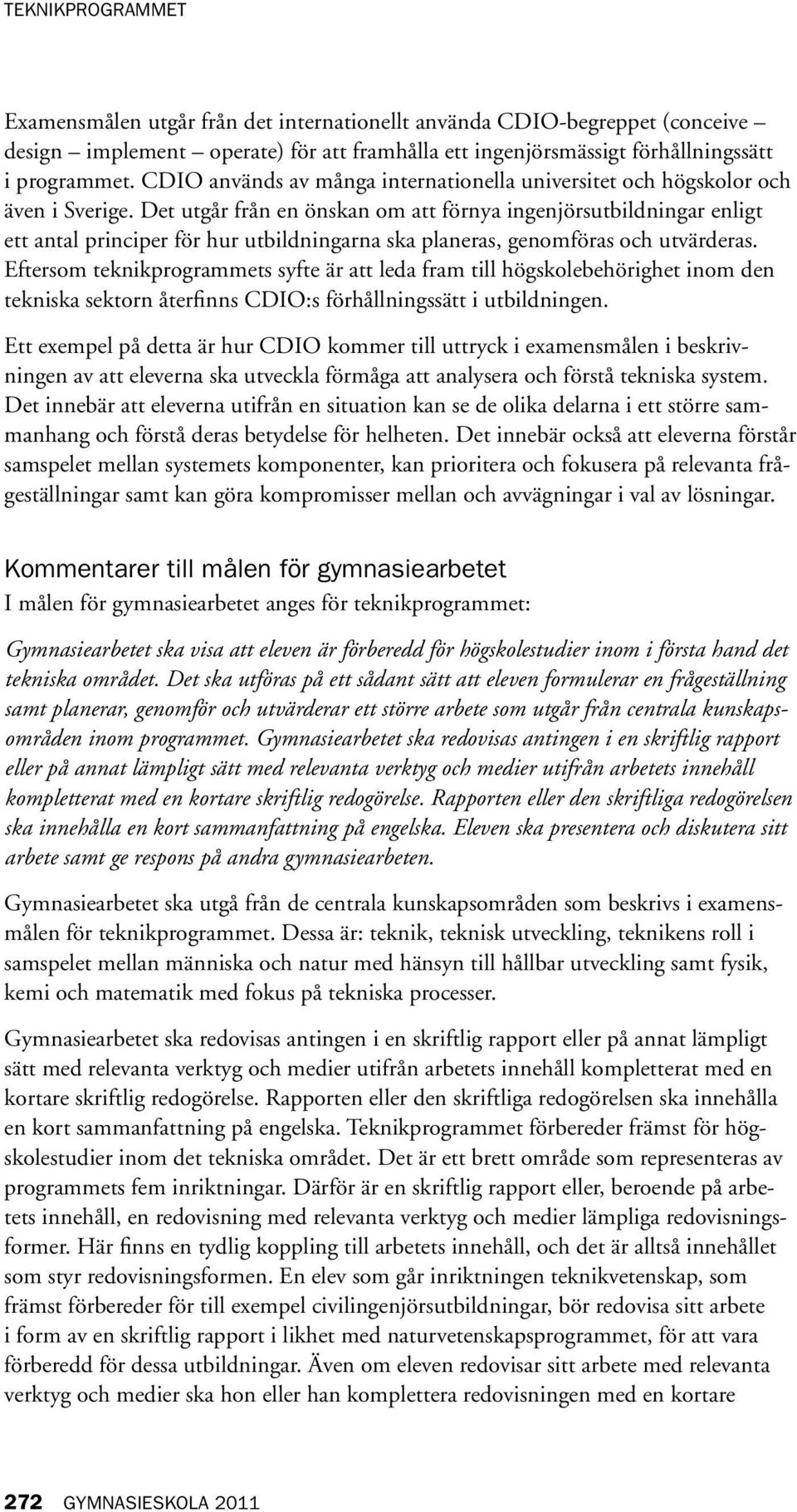 Det utgår från en önskan om att förnya ingenjörsutbildningar enligt ett antal principer för hur utbildningarna ska planeras, genomföras och utvärderas.