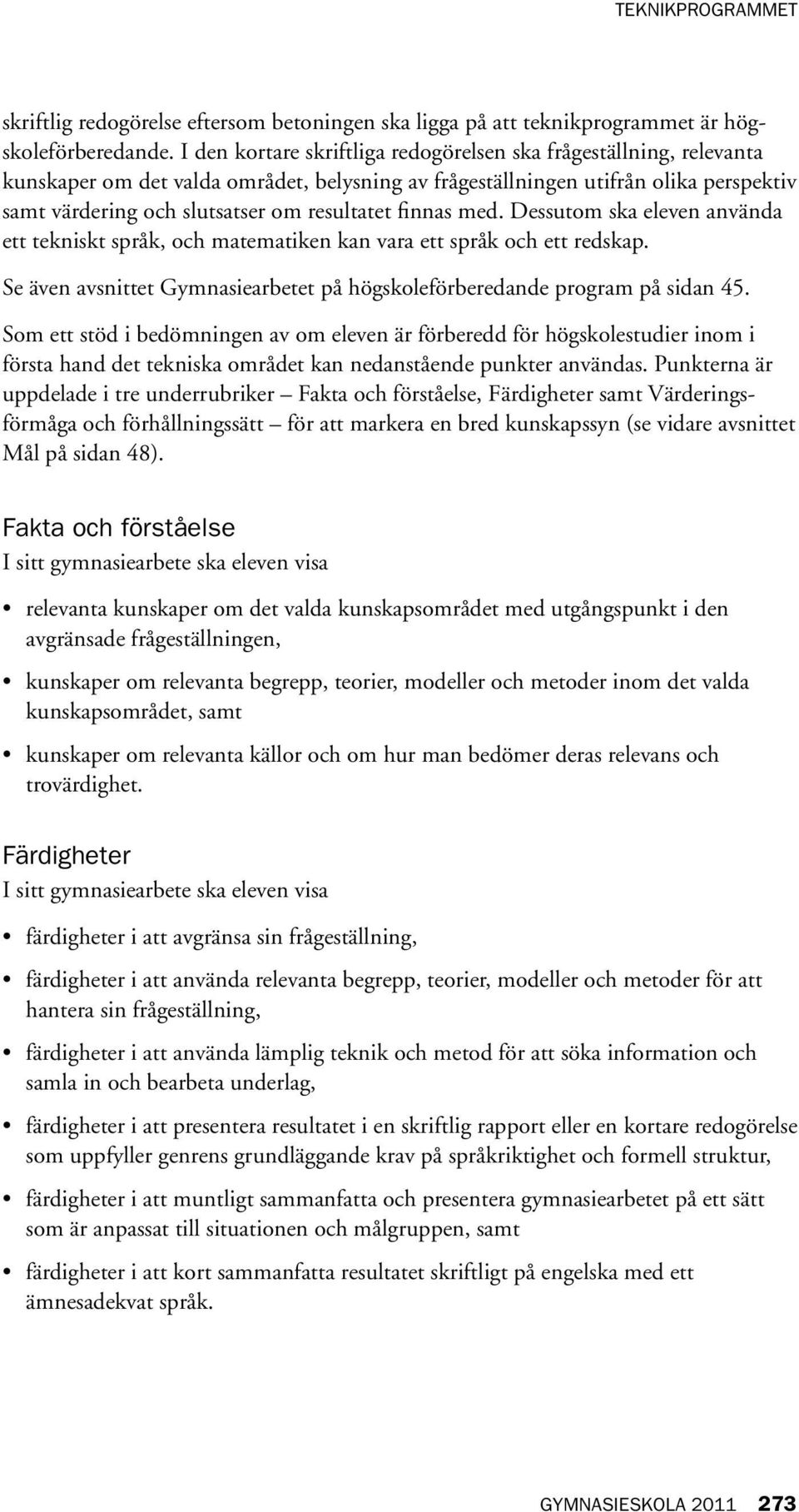 finnas med. Dessutom ska eleven använda ett tekniskt språk, och matematiken kan vara ett språk och ett redskap. Se även avsnittet Gymnasiearbetet på högskoleförberedande program på sidan 45.