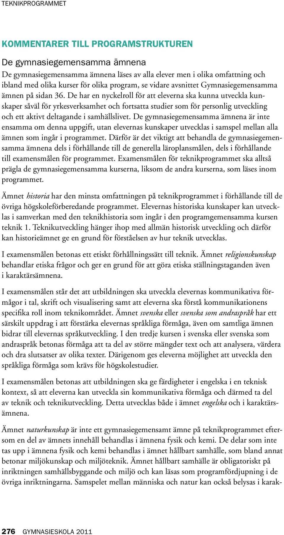 De har en nyckelroll för att eleverna ska kunna utveckla kunskaper såväl för yrkesverksamhet och fortsatta studier som för personlig utveckling och ett aktivt deltagande i samhällslivet.