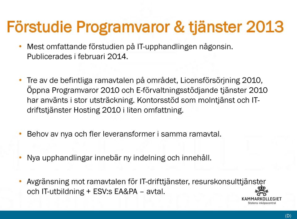 stor utsträckning. Kontorsstöd som molntjänst och ITdriftstjänster Hosting 2010 i liten omfattning.