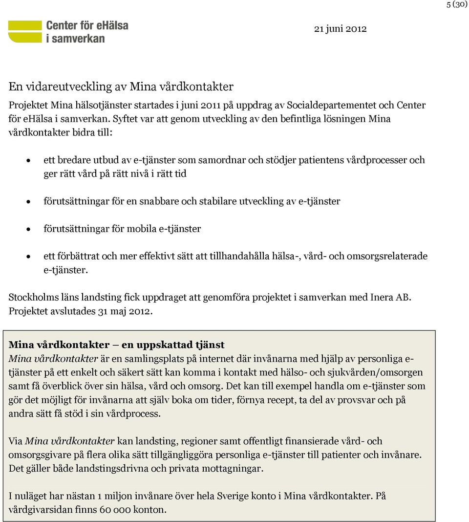 nivå i rätt tid förutsättningar för en snabbare och stabilare utveckling av e-tjänster förutsättningar för mobila e-tjänster ett förbättrat och mer effektivt sätt att tillhandahålla hälsa-, vård- och