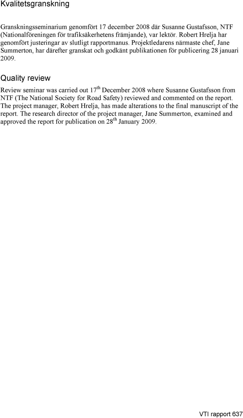 Quality review Review seminar was carried out 17 th December 2008 where Susanne Gustafsson from NTF (The National Society for Road Safety) reviewed and commented on the report.