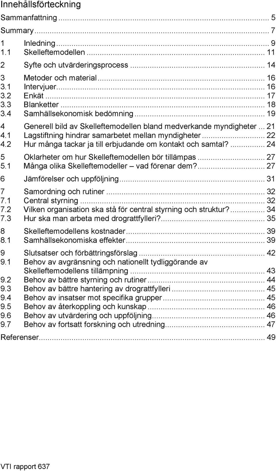 2 Hur många tackar ja till erbjudande om kontakt och samtal?... 24 5 Oklarheter om hur Skelleftemodellen bör tillämpas... 27 5.1 Många olika Skelleftemodeller vad förenar dem?