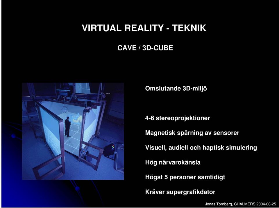 sensorer Visuell, audiell och haptisk simulering Hög