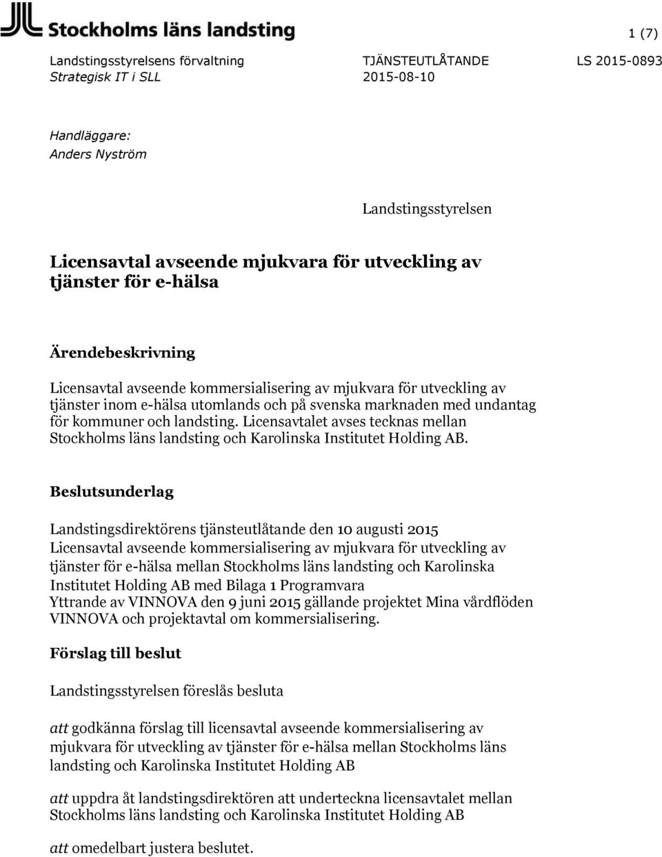 landsting. Licensavtalet avses tecknas mellan Stockholms läns landsting och Karolinska Institutet Holding AB.