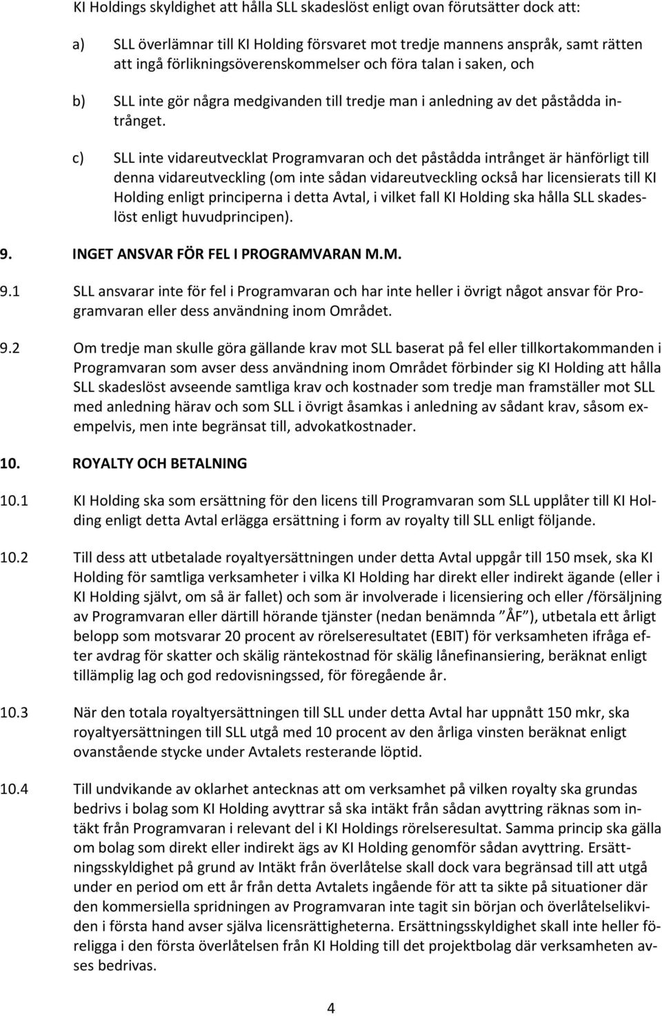 c) SLL inte vidareutvecklat Programvaran och det påstådda intrånget är hänförligt till denna vidareutveckling (om inte sådan vidareutveckling också har licensierats till KI Holding enligt principerna